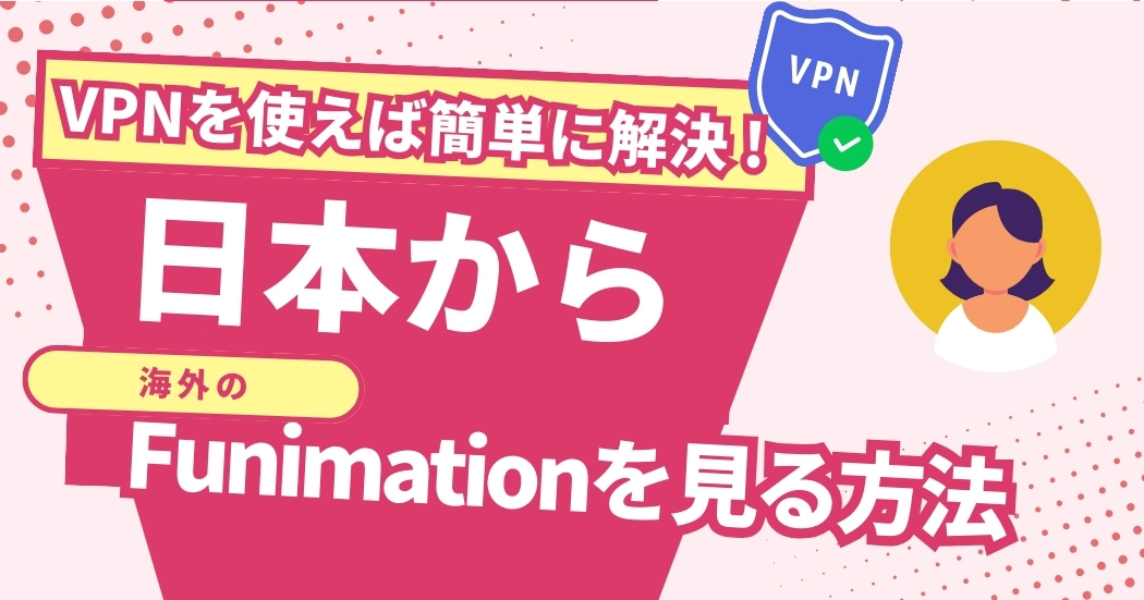 日本からFunimationを見る方法！VPNで簡単にアニメが見放題になる