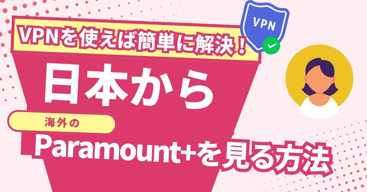日本からParamount+(パラマウントプラス)を見る方法！VPNで簡単に海外ドラマが見れる
