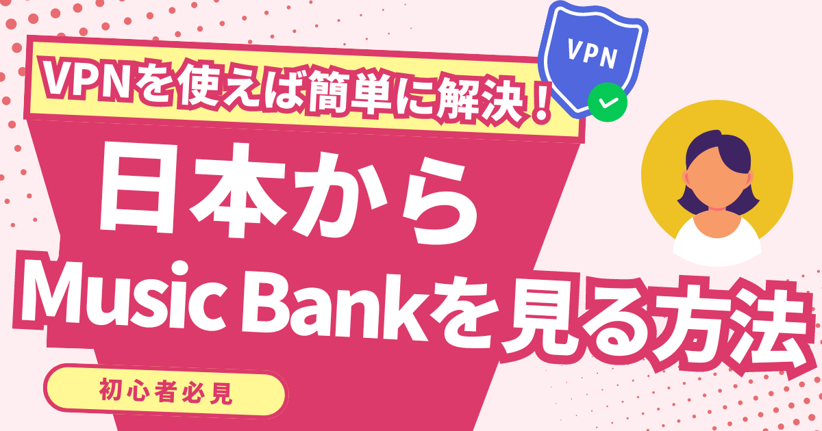 【韓国】日本からMusic Bank(ミューバン)の放送を見る方法！VPNで人気音楽番組を視聴できる
