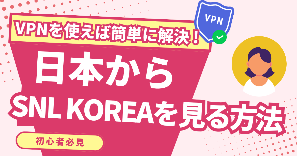 【韓国】日本からSNL KOREAを見る方法！VPNで韓国のバラエティ番組を視聴できる